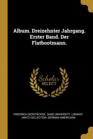 Carte Album. Dreizehnter Jahrgang. Erster Band. Der Flatbootmann. Friedrich Gerstacker