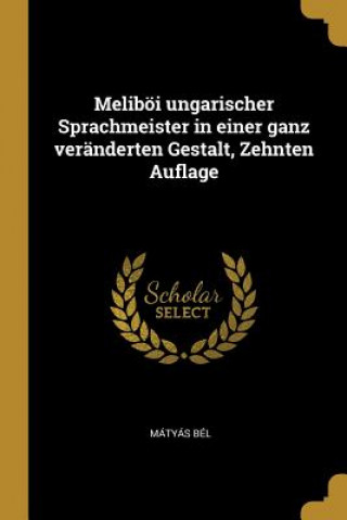 Książka Meliböi Ungarischer Sprachmeister in Einer Ganz Veränderten Gestalt, Zehnten Auflage Matyas Bel