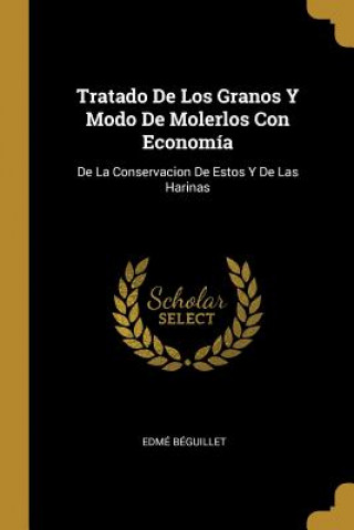 Carte Tratado De Los Granos Y Modo De Molerlos Con Economía: De La Conservacion De Estos Y De Las Harinas Edme Beguillet