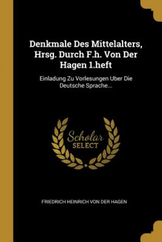 Carte Denkmale Des Mittelalters, Hrsg. Durch F.H. Von Der Hagen 1.Heft: Einladung Zu Vorlesungen Uber Die Deutsche Sprache... Friedrich Heinrich Von Der Hagen