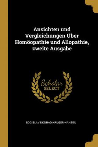 Книга Ansichten Und Vergleichungen Über Homöopathie Und Allopathie, Zweite Ausgabe Bogislav Konrad Kruger-Hansen