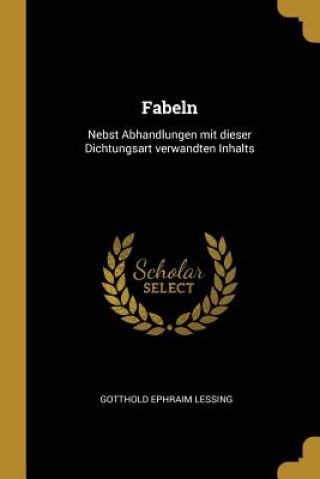 Kniha Fabeln: Nebst Abhandlungen Mit Dieser Dichtungsart Verwandten Inhalts Gotthold Ephraim Lessing