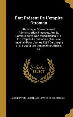 Buch État Présent De L'empire Ottoman: Statistique, Gouvernement, Administration, Finances, Armée, Communautés Non Musulmanes, Etc., Etc. D'apr?s Le Salnâm Abdolonyme Ubicini