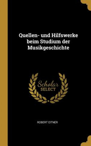 Kniha Quellen- Und Hilfswerke Beim Studium Der Musikgeschichte Robert Eitner