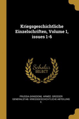 Kniha Kriegsgeschichtliche Einzelschriften, Volume 1, Issues 1-6 Prussia (Kingdom) Armee Grosser Genera