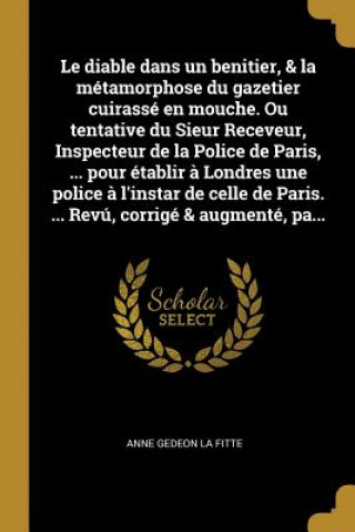 Knjiga Le diable dans un benitier, & la métamorphose du gazetier cuirassé en mouche. Ou tentative du Sieur Receveur, Inspecteur de la Police de Paris, ... po Anne Gedeon La Fitte