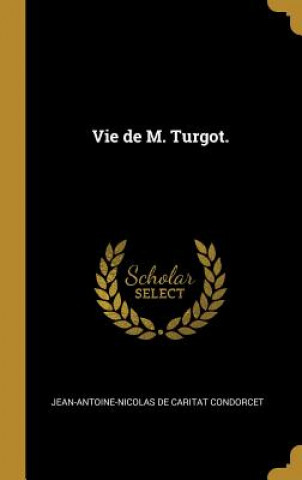 Libro Vie de M. Turgot. Jean-Antoine-Nicolas De Carit Condorcet