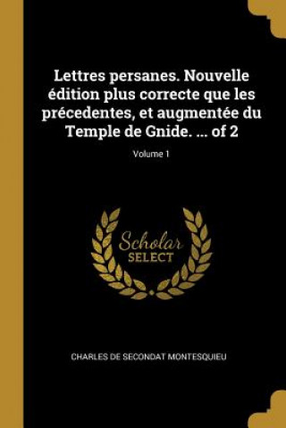 Könyv Lettres persanes. Nouvelle édition plus correcte que les précedentes, et augmentée du Temple de Gnide. ... of 2; Volume 1 Charles De Secondat Montesquieu