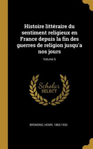 Carte Histoire littéraire du sentiment religieux en France depuis la fin des guerres de religion jusqu'a nos jours; Volume 6 Henri Bremond