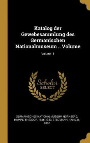 Könyv Katalog Der Gewebesammlung Des Germanischen Nationalmuseum .. Volume; Volume 1 Germanisches Nationalmuseum Nurnberg