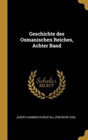 Carte Geschichte Des Osmanischen Reiches, Achter Band Joseph Hammer-Purgstall (Freiherr Von)