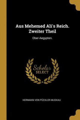 Book Aus Mehemed Ali's Reich. Zweiter Theil: Ober-Aegypten. Hermann Von Puckler-Muskau