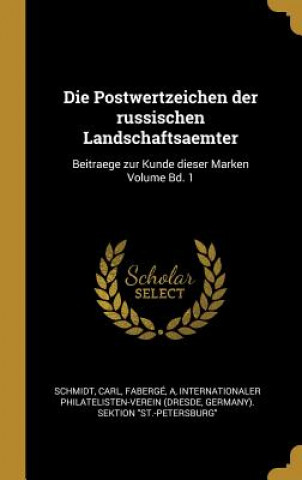 Kniha Die Postwertzeichen Der Russischen Landschaftsaemter: Beitraege Zur Kunde Dieser Marken Volume Bd. 1 Schmidt Carl