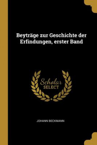 Carte Beyträge Zur Geschichte Der Erfindungen, Erster Band Johann Beckmann
