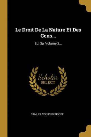 Книга Le Droit De La Nature Et Des Gens...: Ed. 3a, Volume 2... Samuel Von Pufendorf