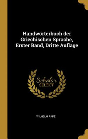 Książka Handwörterbuch Der Griechischen Sprache, Erster Band, Dritte Auflage Wilhelm Pape