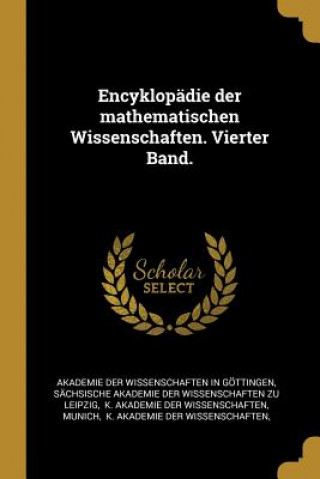 Könyv Encyklopädie Der Mathematischen Wissenschaften. Vierter Band. Akademie der Wissenschaften in Gottinge