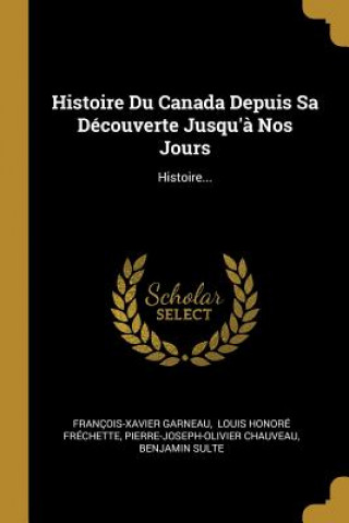Kniha Histoire Du Canada Depuis Sa Découverte Jusqu'? Nos Jours: Histoire... Francois-Xavier Garneau