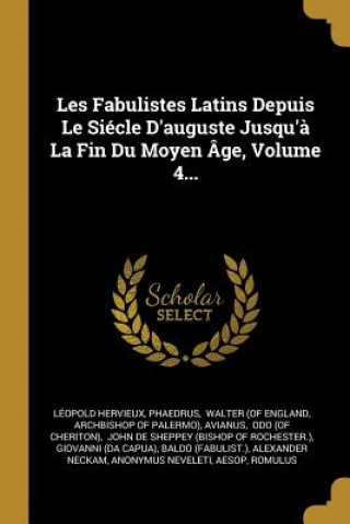Carte Les Fabulistes Latins Depuis Le Siécle D'auguste Jusqu'? La Fin Du Moyen Âge, Volume 4... Leopold Hervieux