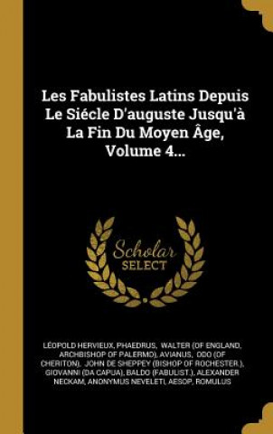 Carte Les Fabulistes Latins Depuis Le Siécle D'auguste Jusqu'? La Fin Du Moyen Âge, Volume 4... Leopold Hervieux