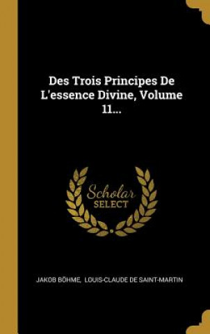 Kniha Des Trois Principes De L'essence Divine, Volume 11... Jakob Bohme
