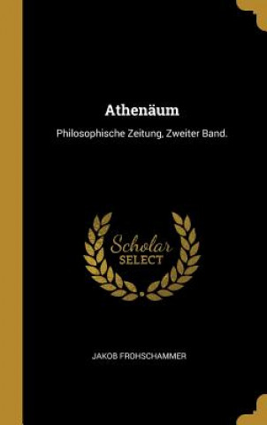 Könyv Athenäum: Philosophische Zeitung, Zweiter Band. Jakob Frohschammer