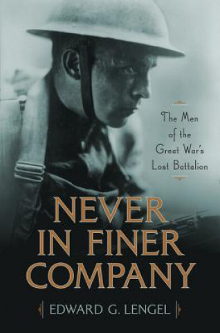 Kniha Never in Finer Company: The Men of the Great War's Lost Battalion Edward G. Lengel