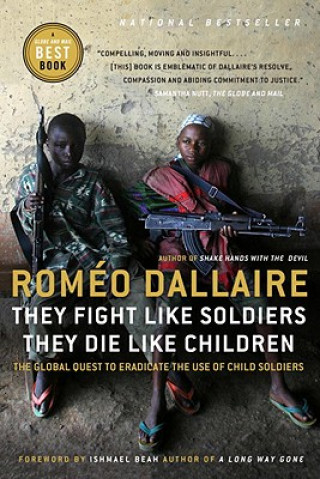 Książka They Fight Like Soldiers, They Die Like Children: The Global Quest to Eradicate the Use of Child Soldiers Romeo Dallaire