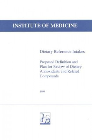 Könyv Dietary Reference Intakes: Proposed Definition and Plan for Review of Dietary Antioxidants and Related Compounds Institute Of Medicine