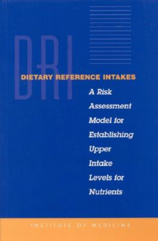 Könyv Dietary Reference Intakes: A Risk Assessment Model for Establishing Upper Intake Levels for Nutrients Institute Of Medicine