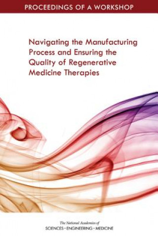 Libro Navigating the Manufacturing Process and Ensuring the Quality of Regenerative Medicine Therapies: Proceedings of a Workshop National Academies Of Sciences Engineeri