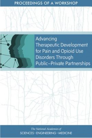 Book Advancing Therapeutic Development for Pain and Opioid Use Disorders Through Public-Private Partnerships: Proceedings of a Workshop National Academies Of Sciences Engineeri