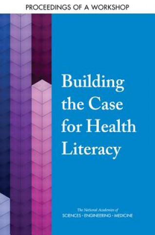 Knjiga Building the Case for Health Literacy: Proceedings of a Workshop National Academies Of Sciences Engineeri