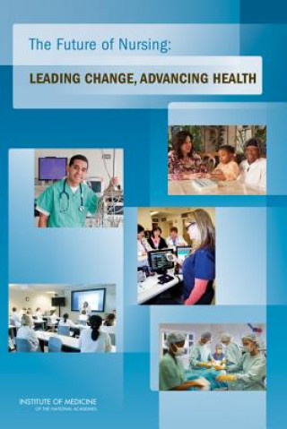 Kniha The Future of Nursing: Leading Change, Advancing Health Institute Of Medicine