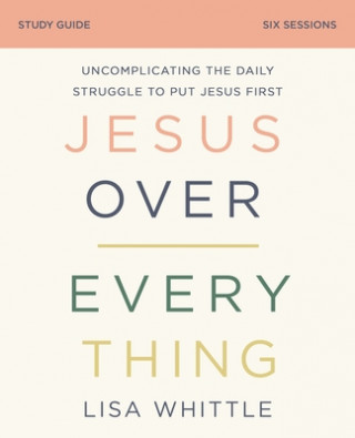 Carte Jesus Over Everything Study Guide Lisa Whittle