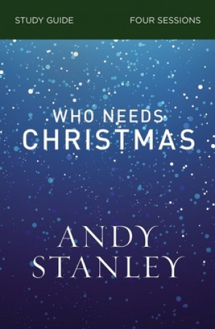 Kniha Who Needs Christmas Bible Study Guide Andy Stanley