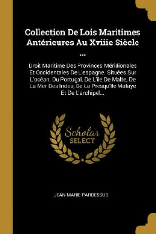 Kniha Collection De Lois Maritimes Antérieures Au Xviiie Si?cle ...: Droit Maritime Des Provinces Méridionales Et Occidentales De L'espagne. Situées Sur L'o Jean-Marie Pardessus