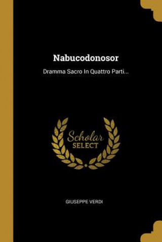 Könyv Nabucodonosor: Dramma Sacro In Quattro Parti... Giuseppe Verdi