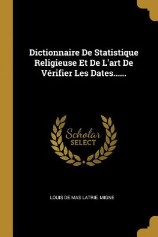 Kniha Dictionnaire De Statistique Religieuse Et De L'art De Vérifier Les Dates...... Migne