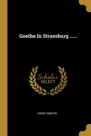 Könyv Goethe in Strassburg ...... Ernst Martin