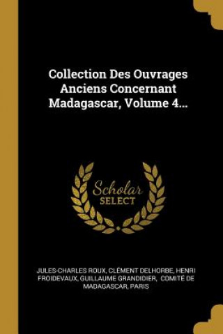 Carte Collection Des Ouvrages Anciens Concernant Madagascar, Volume 4... Jules-Charles Roux