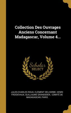 Carte Collection Des Ouvrages Anciens Concernant Madagascar, Volume 4... Jules-Charles Roux