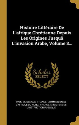 Boek Histoire Littéraire De L'afrique Chrétienne Depuis Les Origines Jusquä L'invasion Arabe, Volume 3... Paul Monceaux