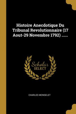 Könyv Histoire Anecdotique Du Tribunal Revolutionnaire (17 Aout-29 Novembre 1792) ...... Charles Monselet
