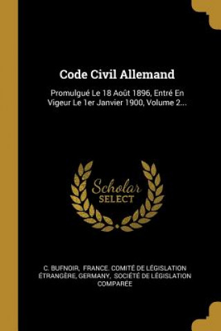 Kniha Code Civil Allemand: Promulgué Le 18 Ao?t 1896, Entré En Vigeur Le 1er Janvier 1900, Volume 2... C. Bufnoir