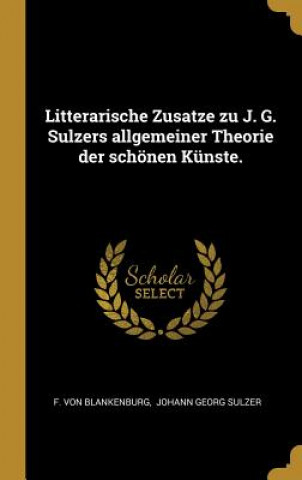 Carte Litterarische Zusatze Zu J. G. Sulzers Allgemeiner Theorie Der Schönen Künste. F. von Blankenburg