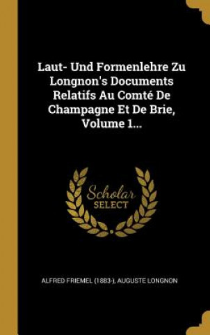 Kniha Laut- Und Formenlehre Zu Longnon's Documents Relatifs Au Comté de Champagne Et de Brie, Volume 1... Alfred Friemel (1883-)