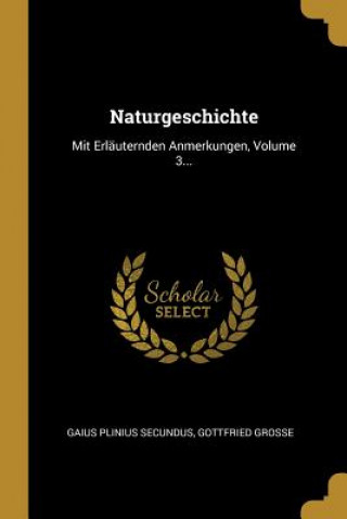 Kniha Naturgeschichte: Mit Erläuternden Anmerkungen, Volume 3... Gaius Plinius Secundus