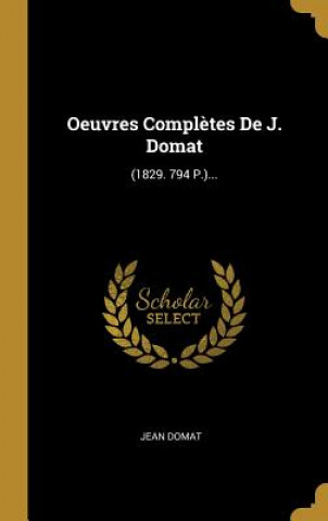Könyv Oeuvres Compl?tes De J. Domat: (1829. 794 P.)... Jean Domat