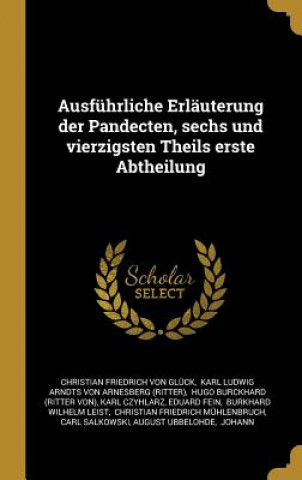 Kniha Ausführliche Erläuterung Der Pandecten, Sechs Und Vierzigsten Theils Erste Abtheilung Christian Friedrich Von Gluck